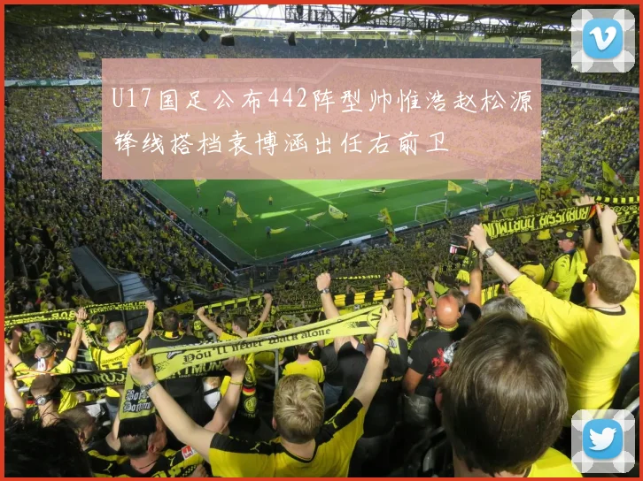 U17国足公布442阵型帅惟浩赵松源锋线搭档袁博涵出任右前卫