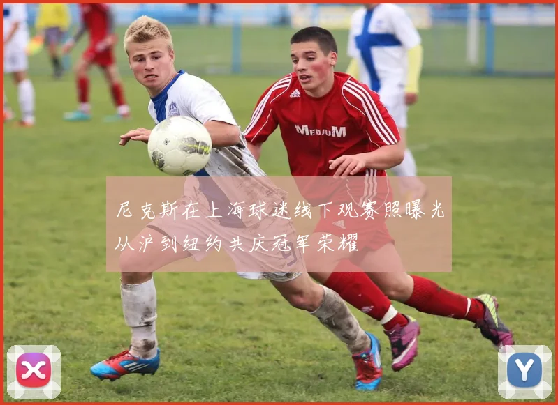 尼克斯在上海球迷线下观赛照曝光从沪到纽约共庆冠军荣耀